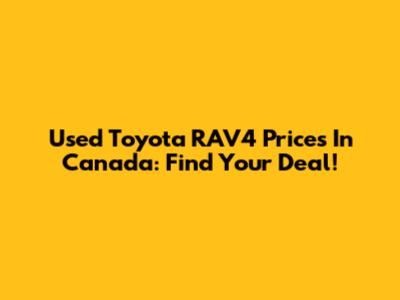 Used Toyota RAV4 Prices In Canada: Find Your Deal!