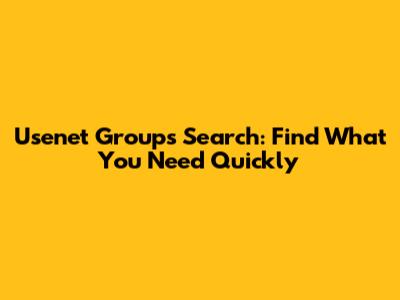 Usenet Groups Search: Find What You Need Quickly