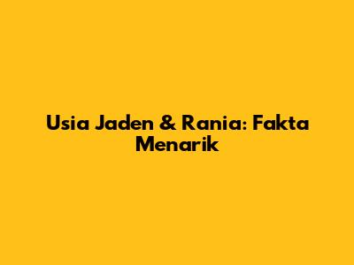 Usia Jaden & Rania: Fakta Menarik