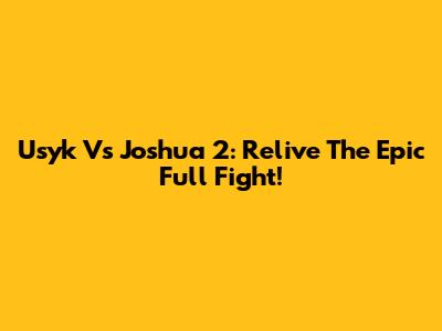 Usyk Vs Joshua 2: Relive The Epic Full Fight!