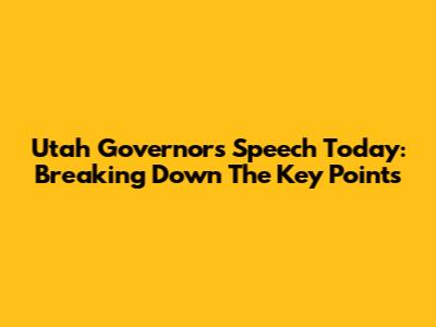 Utah Governor's Speech Today: Breaking Down The Key Points