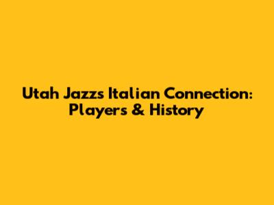 Utah Jazz's Italian Connection: Players & History