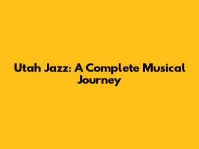 Utah Jazz: A Complete Musical Journey