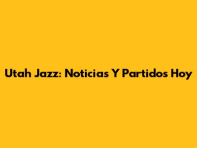 Utah Jazz: Noticias Y Partidos Hoy