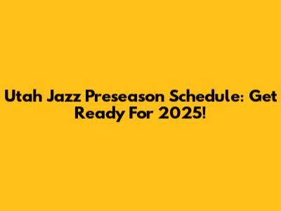 Utah Jazz Preseason Schedule: Get Ready For 2025!