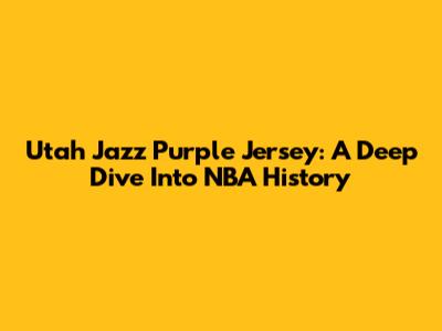 Utah Jazz Purple Jersey: A Deep Dive Into NBA History