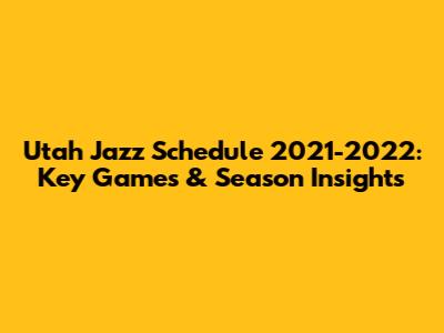 Utah Jazz Schedule 2021-2022: Key Games & Season Insights