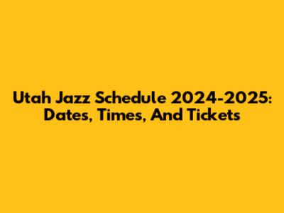 Utah Jazz Schedule 2024-2025: Dates, Times, And Tickets