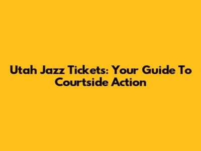 Utah Jazz Tickets: Your Guide To Courtside Action