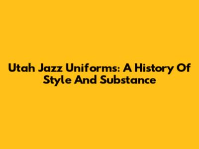 Utah Jazz Uniforms: A History Of Style And Substance