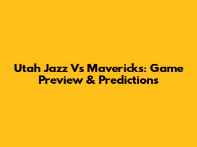 Utah Jazz Vs Mavericks: Game Preview & Predictions