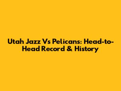 Utah Jazz Vs Pelicans: Head-to-Head Record & History
