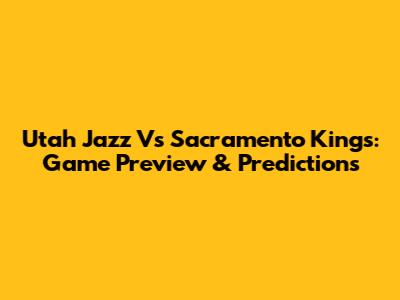 Utah Jazz Vs Sacramento Kings: Game Preview & Predictions