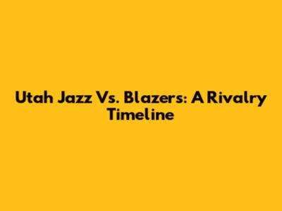 Utah Jazz Vs. Blazers: A Rivalry Timeline