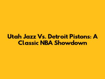 Utah Jazz Vs. Detroit Pistons: A Classic NBA Showdown