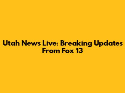 Utah News Live: Breaking Updates From Fox 13