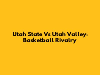 Utah State Vs Utah Valley: Basketball Rivalry
