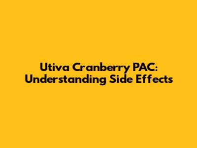Utiva Cranberry PAC: Understanding Side Effects