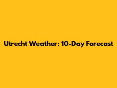 Utrecht Weather: 10-Day Forecast
