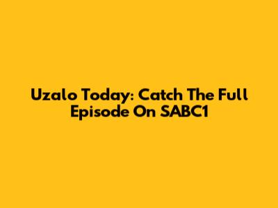 Uzalo Today: Catch The Full Episode On SABC1