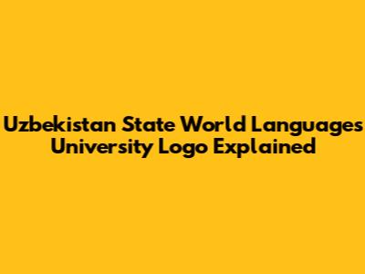 Uzbekistan State World Languages University Logo Explained