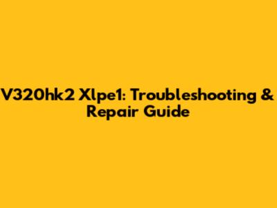 V320hk2 Xlpe1: Troubleshooting & Repair Guide