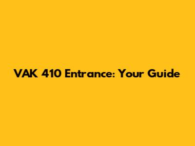 VAK 410 Entrance: Your Guide