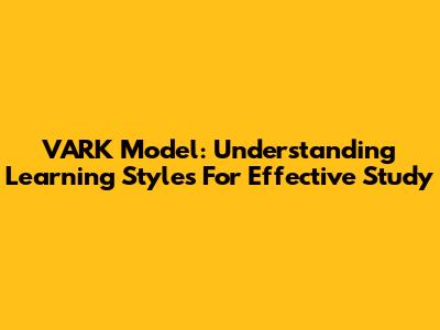 VARK Model: Understanding Learning Styles For Effective Study
