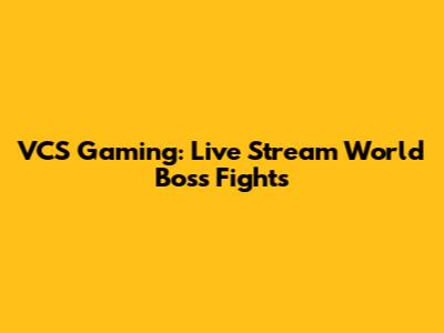 VCS Gaming: Live Stream World Boss Fights