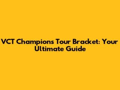 VCT Champions Tour Bracket: Your Ultimate Guide