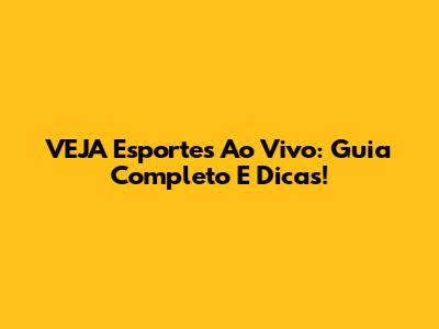 VEJA Esportes Ao Vivo: Guia Completo E Dicas!