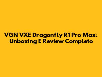 VGN VXE Dragonfly R1 Pro Max: Unboxing E Review Completo