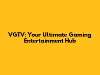 VGTV: Your Ultimate Gaming Entertainment Hub