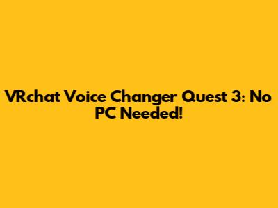VRchat Voice Changer Quest 3: No PC Needed!