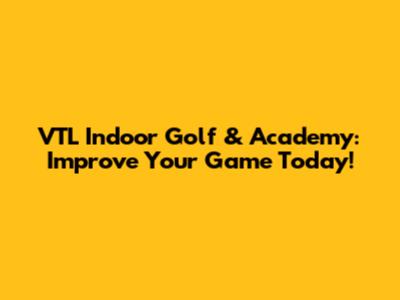 VTL Indoor Golf & Academy: Improve Your Game Today!