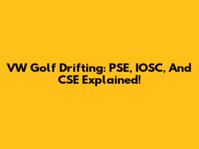 VW Golf Drifting: PSE, IOSC, And CSE Explained!