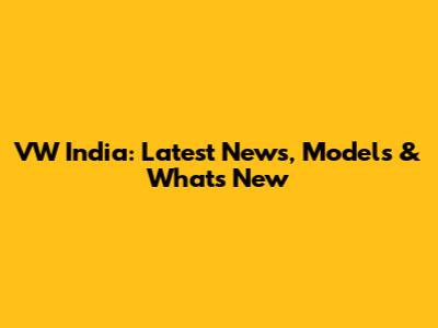 VW India: Latest News, Models & What's New