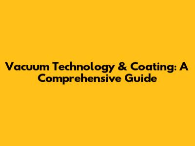Vacuum Technology & Coating: A Comprehensive Guide