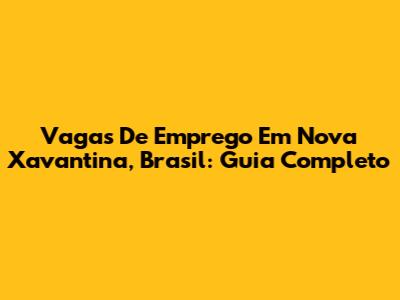 Vagas De Emprego Em Nova Xavantina, Brasil: Guia Completo