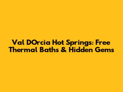 Val D'Orcia Hot Springs: Free Thermal Baths & Hidden Gems