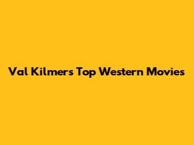 Val Kilmer's Top Western Movies