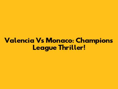 Valencia Vs Monaco: Champions League Thriller!