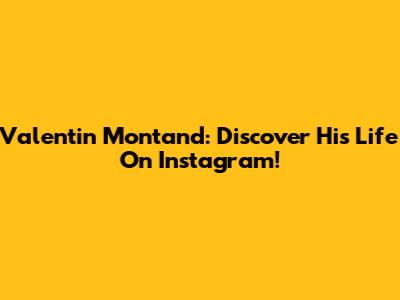 Valentin Montand: Discover His Life On Instagram!