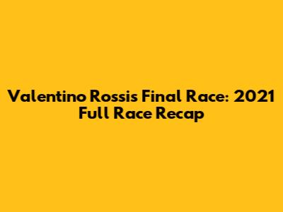 Valentino Rossi's Final Race: 2021 Full Race Recap
