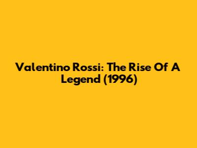 Valentino Rossi: The Rise Of A Legend (1996)