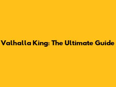 Valhalla King: The Ultimate Guide