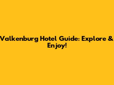 Valkenburg Hotel Guide: Explore & Enjoy!
