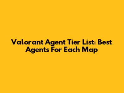 Valorant Agent Tier List: Best Agents For Each Map