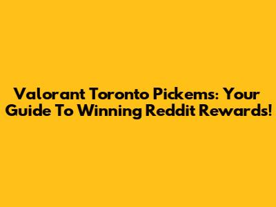Valorant Toronto Pick'ems: Your Guide To Winning Reddit Rewards!