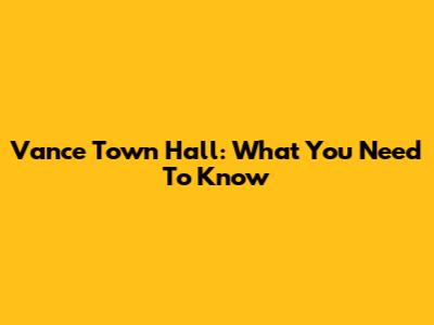 Vance Town Hall: What You Need To Know